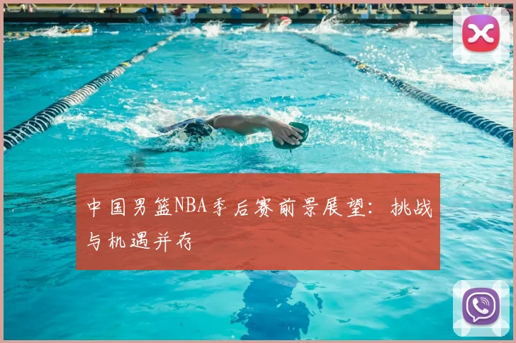 中国男篮NBA季后赛前景展望：挑战与机遇并存
