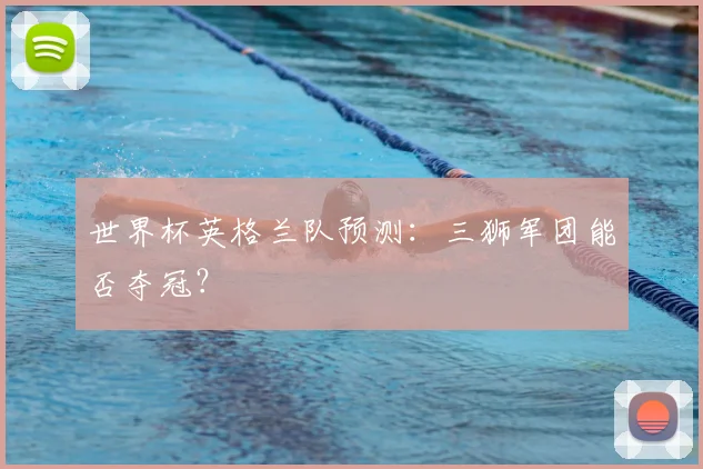 世界杯英格兰队预测：三狮军团能否夺冠？