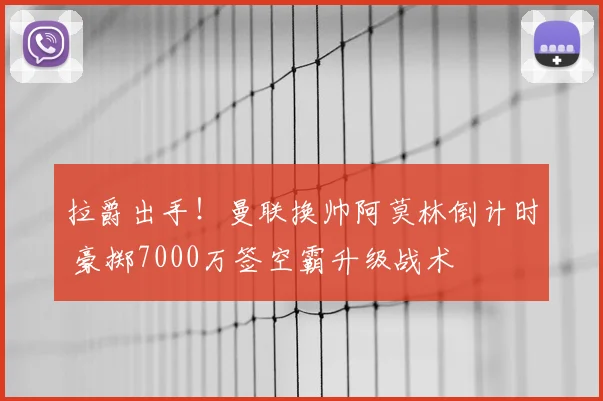 拉爵出手！曼联换帅阿莫林倒计时 豪掷7000万签空霸升级战术