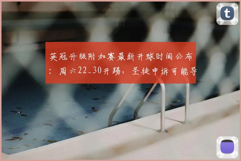 英冠升级附加赛最新开球时间公布：周六22_30开踢，圣徒申诉可能导致延至23_30